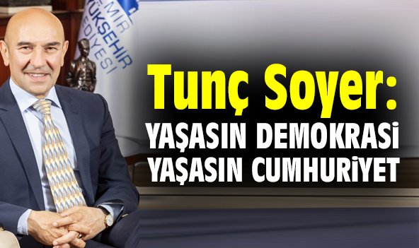 Tunç Soyer: Yaşasın demokrasi, yaşasın Cumhuriyet!