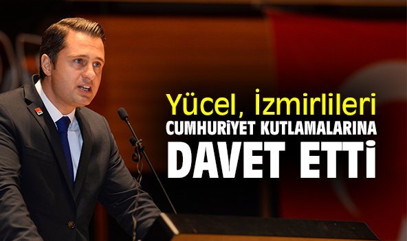 Yücel, İzmirlileri Cumhuriyet kutlamalarına davet etti