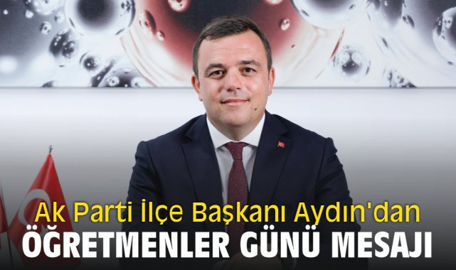 Ak Parti İlçe Başkanı Ahmet Aydın'dan Öğretmenler Günü Mesajı