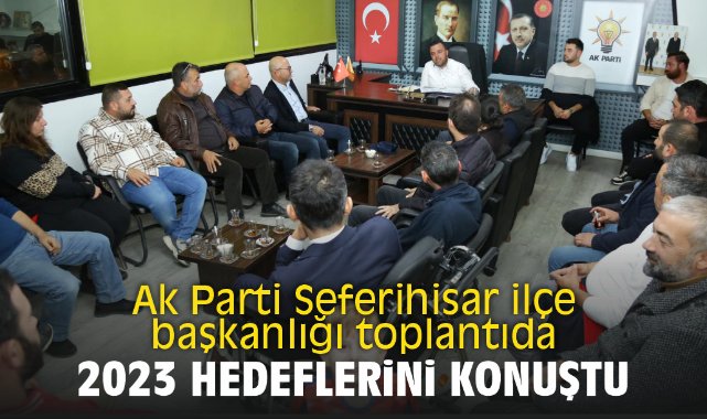 Ak Parti Seferihisar ilçe başkanlığı toplantıda 2023 hedeflerini konuştu
