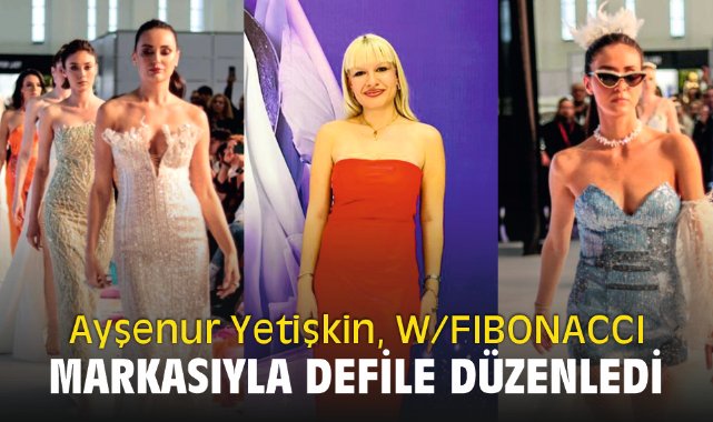 Ayşenur Yetişkin, W/FIBONACCI markasıyla defile düzenledi