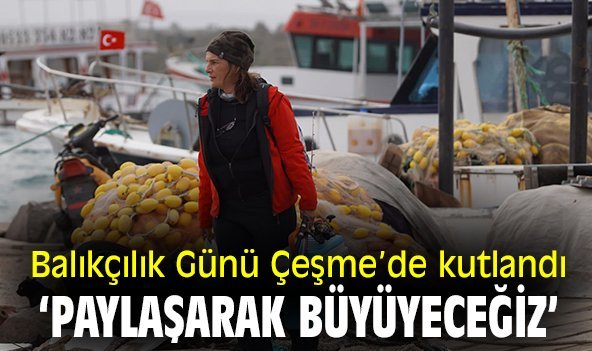 Balıkçılık Günü Çeşme'de kutlandı: 'Paylaşarak büyüyeceğiz'
