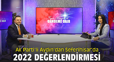 Ak Parti'li Aydın'dan Seferihisar'da 2022 değerlendirmesi