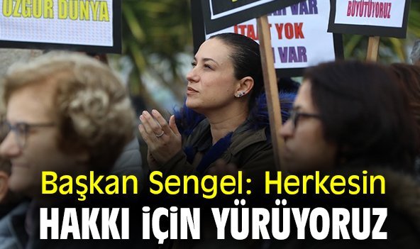 Başkan Sengel: Herkesin hakkı için yürüyoruz
