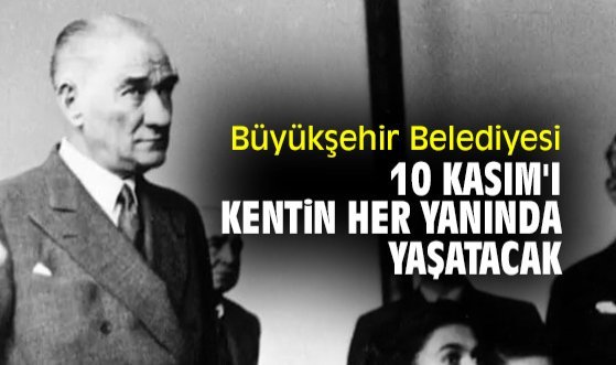 Büyükşehir Belediyesi 10 Kasım'ı kentin her yanında yaşatacak