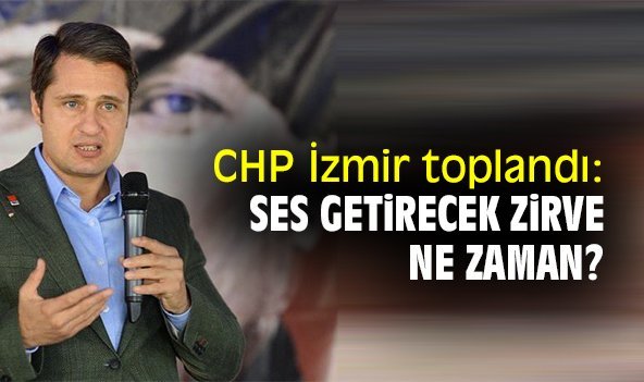 CHP İzmir toplandı: Ses getirecek zirve ne zaman?