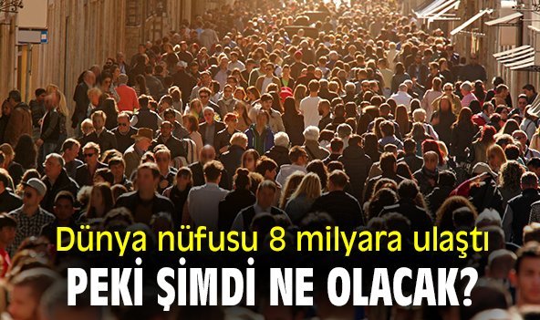 Dünya nüfusu 8 milyara ulaştı, peki şimdi ne olacak?