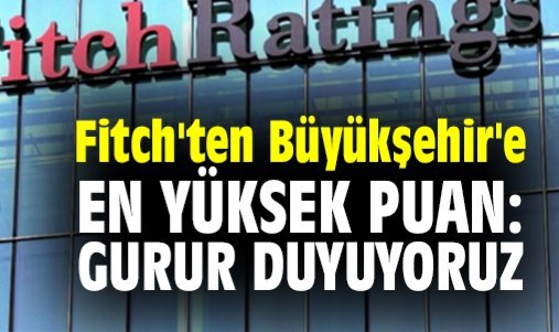 Fitch'ten Büyükşehir'e en yüksek puan: Gurur duyuyoruz
