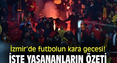 Futbolun kara gecesi! İşte İzmir derbisinde yaşananların özeti!