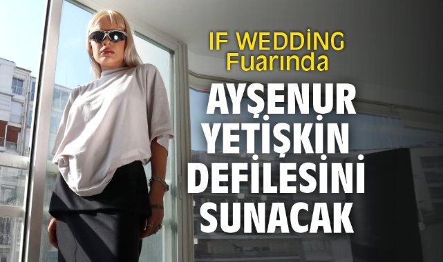 IF WEDDİNG Fuarına Ayşenur Yetişkin Defilesini sunacak