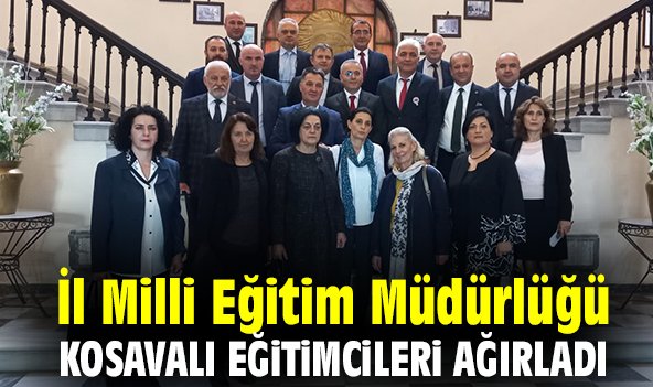İl Milli Eğitim Müdürlüğü Kosavalı eğitimcileri ağırladı