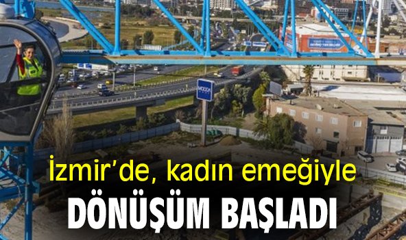 İzmir'de kadın emeğiyle dönüşüm başladı!