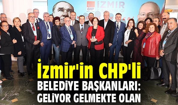 İzmir'in CHP'li belediye başkanları: Geliyor gelmekte olan