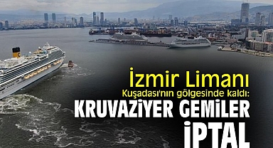 İzmir Limanı Kuşadası'nın gölgesinde kaldı: Kruvaziyer gemiler iptal