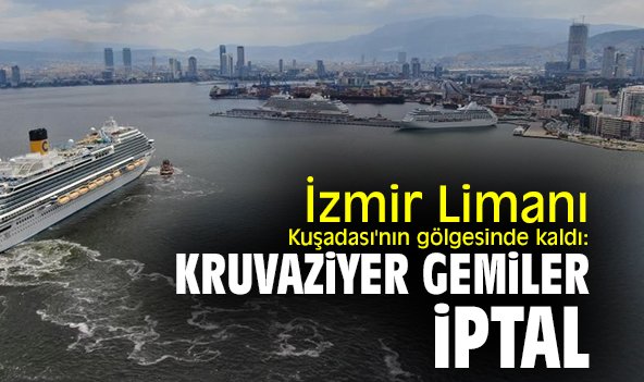 İzmir Limanı Kuşadası'nın gölgesinde kaldı: Kruvaziyer gemiler iptal