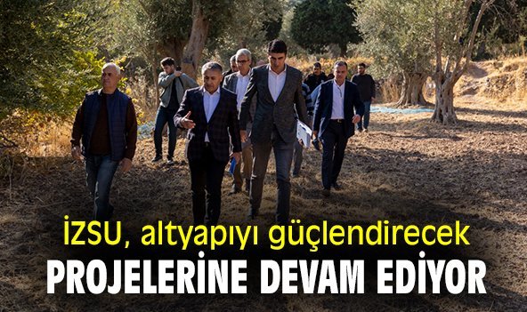 İZSU, altyapısıyı güçlendirecek projelerine devam ediyor