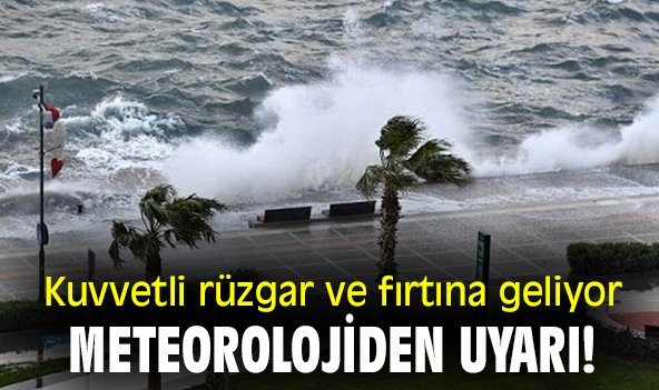 Kuvvetli rüzgar ve fırtına geliyor, meteorolojiden uyarı!