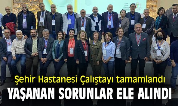 Şehir Hastanesi Çalıştayı tamamlandı, yaşanan sorunlar ele alındı
