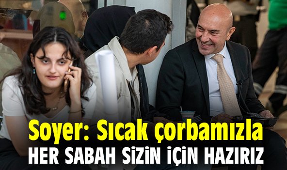 Soyer: Sıcak çorbamızla her sabah sizin için hazırız
