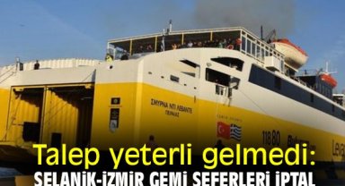Talep yeterli gelmedi: Selanik-İzmir gemi seferleri iptal