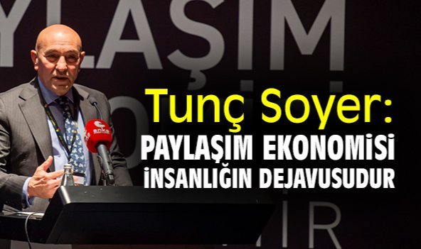 Tunç Soyer: Paylaşım ekonomisi insanlığın dejavusudur