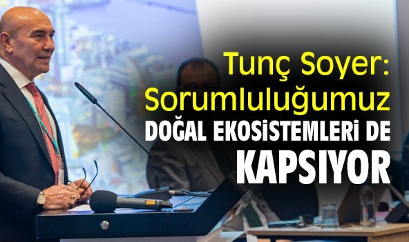 Tunç Soyer: Sorumluluğumuz doğal ekosistemleri de kapsıyor