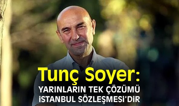 Tunç Soyer: Yarınların tek çözümü İstanbul Sözleşmesi'dir