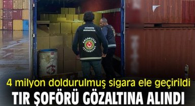 4 milyon doldurulmuş sigara ele geçirildi! Tır şoförü gözaltına alındı