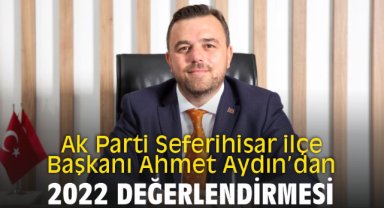 Ak Parti Seferihisar ilçe Başkanı Ahmet Aydın’dan 2022 Değerlendirmesi
