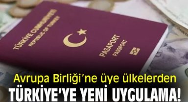 Avrupa Birliği'ne üye ülkelerden Türkiye'ye yeni uygulama!