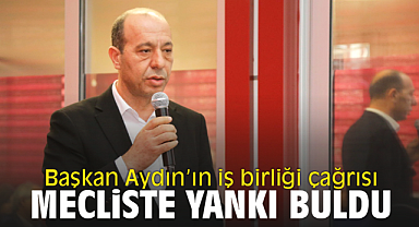 Başkan Aydın'ın iş birliği çağrısı mecliste yankı buldu