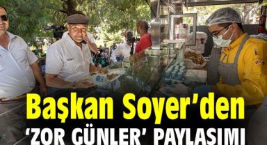 Başkan Soyer’den ‘zor günler’ paylaşımı