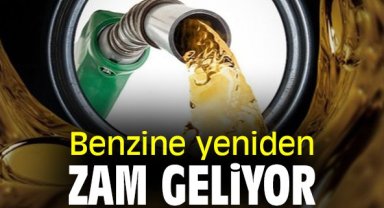 Benzine yeniden zam geliyor