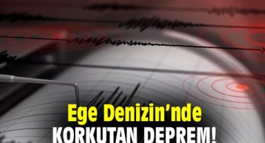Ege Denizi'nde korkutan deprem!