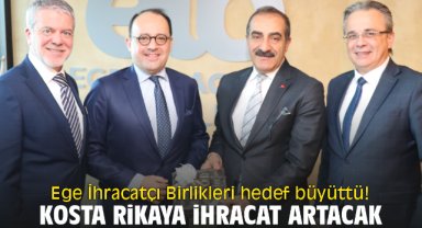 Ege İhracatçı Birlikleri hedef büyüttü! Kosta Rikaya ihracat artacak