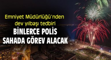 Emniyet Müdürlüğü’nden dev yılbaşı tedbiri: Binlerce polis sahada görev alacak!