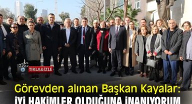 Görevden alınan Başkan Kayalar: İyi hakimler olduğuna inanıyorum