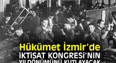 Hükümet İzmir'de İktisat Kongresi'nin yıldönümünü kutlayacak