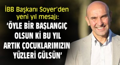 İBB Başkanı Soyer’den yeni yıl mesajı: ‘öyle bir başlangıç olsun ki bu yıl artık çocuklarımızın yüzleri gülsün’