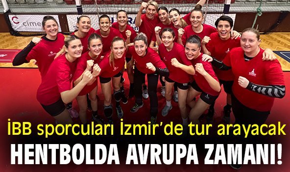 İBB sporcuları İzmir'de tur arayacak! Hentbolda Avrupa zamanı!