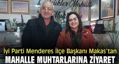 İyi Parti Menderes İlçe Başkanı Makas’tan mahalle muhtarlarına ziyaret!