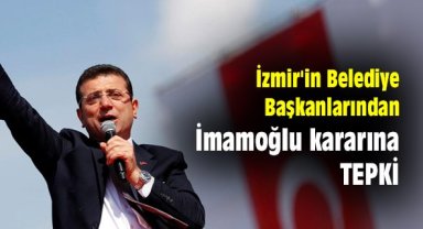 İzmir'in Belediye Başkanlarından İmamoğlu kararına tepki