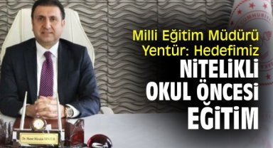 Milli Eğitim Müdürü Yentür: Hedefimiz nitelikli okul öncesi eğitim