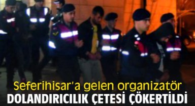 Seferihisar’a gelen organizatör dolandırıcılık çetesi çökertildi
