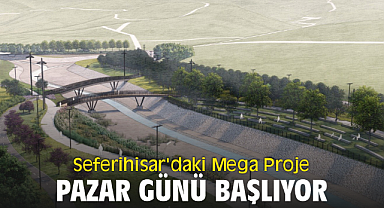 Seferihisar'daki Mega Proje Pazar günü başlıyor