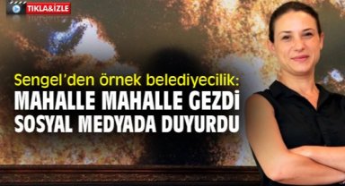 Sengel’den örnek belediyecilik: Mahalle mahalle gezdi sosyal medyada duyurdu