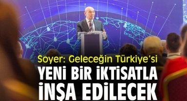 Soyer: Geleceğin Türkiye’si yeni bir iktisatla inşa edilecek