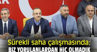 Sürekli saha çalışmasında: Biz yorulanlardan hiç olmadık