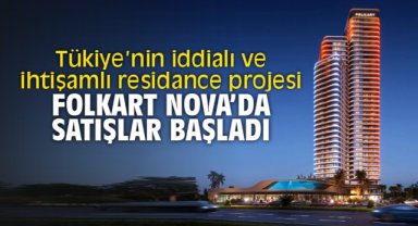 Tükiye’nin iddialı ve ihtişamlı residance projesi Folkart Nova’da satışlar başladı