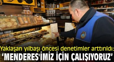 Yaklaşan yılbaşı öncesi denetimler arttırıldı: ‘Menderes'imiz için çalışıyoruz’